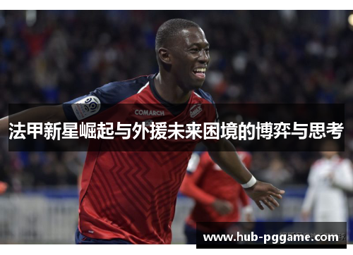 法甲新星崛起与外援未来困境的博弈与思考