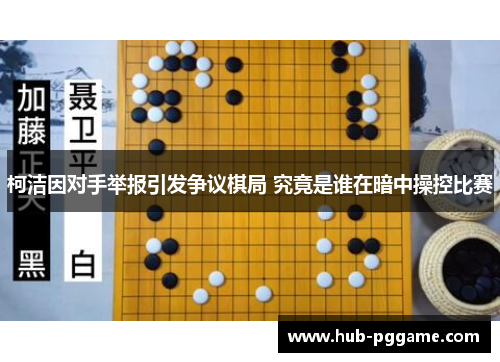 柯洁因对手举报引发争议棋局 究竟是谁在暗中操控比赛