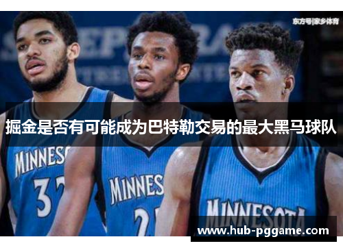 掘金是否有可能成为巴特勒交易的最大黑马球队