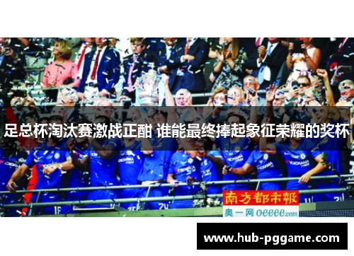 足总杯淘汰赛激战正酣 谁能最终捧起象征荣耀的奖杯