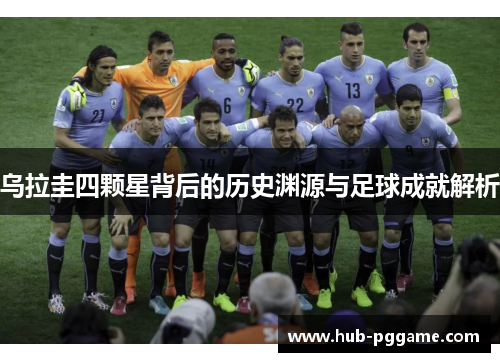乌拉圭四颗星背后的历史渊源与足球成就解析