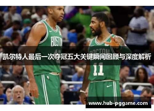 凯尔特人最后一次夺冠五大关键瞬间回顾与深度解析