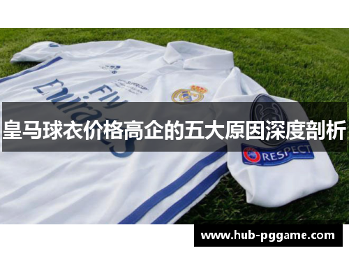 皇马球衣价格高企的五大原因深度剖析