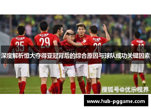 深度解析恒大夺得亚冠背后的综合原因与球队成功关键因素