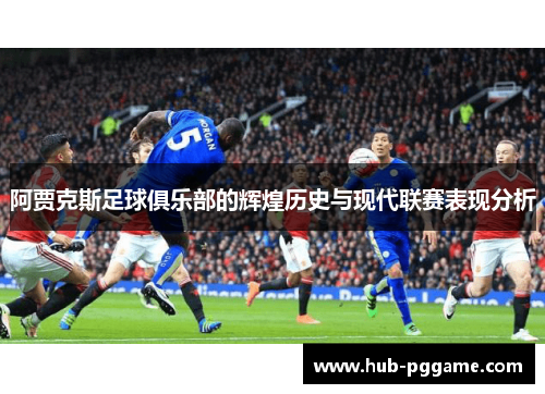 阿贾克斯足球俱乐部的辉煌历史与现代联赛表现分析