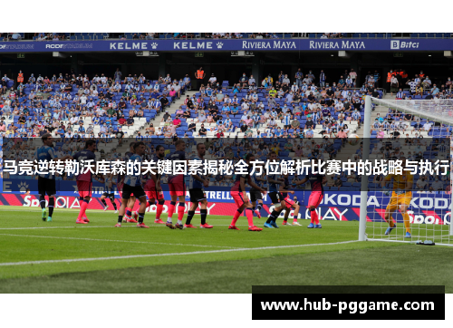 马竞逆转勒沃库森的关键因素揭秘全方位解析比赛中的战略与执行