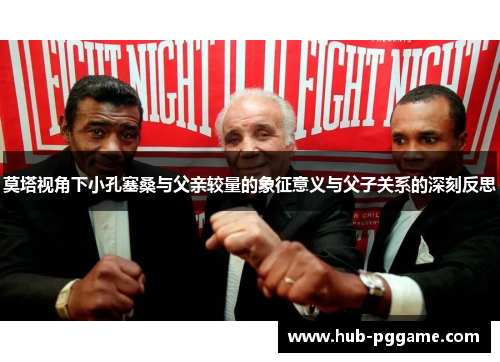 莫塔视角下小孔塞桑与父亲较量的象征意义与父子关系的深刻反思
