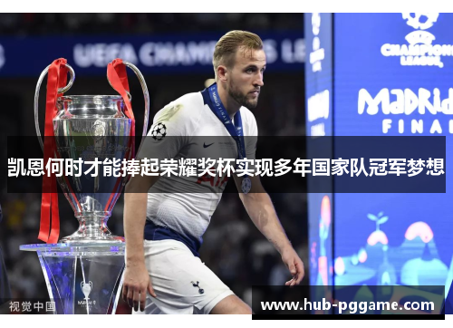 凯恩何时才能捧起荣耀奖杯实现多年国家队冠军梦想