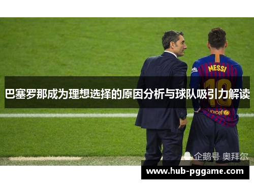 巴塞罗那成为理想选择的原因分析与球队吸引力解读