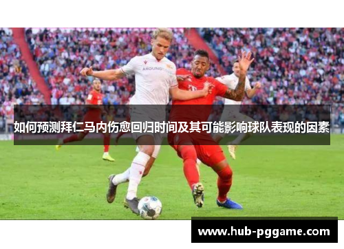 如何预测拜仁马内伤愈回归时间及其可能影响球队表现的因素