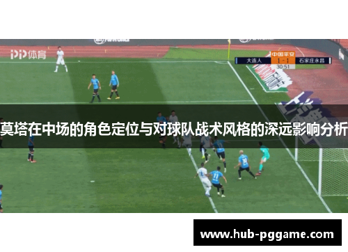 莫塔在中场的角色定位与对球队战术风格的深远影响分析