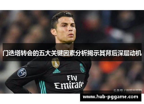 门迭塔转会的五大关键因素分析揭示其背后深层动机