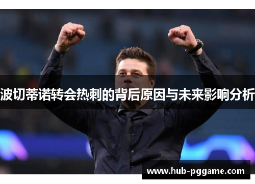 波切蒂诺转会热刺的背后原因与未来影响分析 波切蒂诺转会热刺的背后原因与未来影响分析