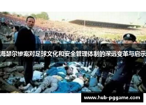 海瑟尔惨案对足球文化和安全管理体制的深远变革与启示 海瑟尔惨案对足球文化和安全管理体制的深远变革与启示