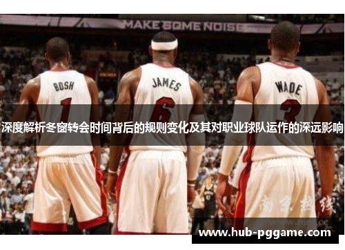 深度解析冬窗转会时间背后的规则变化及其对职业球队运作的深远影响 深度解析冬窗转会时间背后的规则变化及其对职业球队运作的深远影响