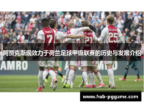 阿贾克斯现效力于荷兰足球甲级联赛的历史与发展介绍