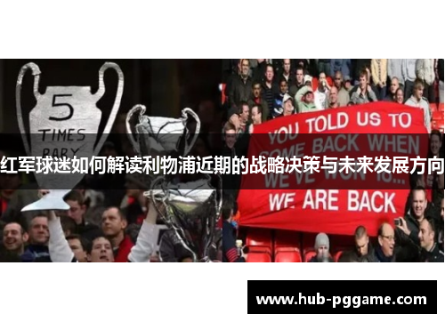 红军球迷如何解读利物浦近期的战略决策与未来发展方向