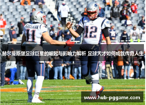 赫尔曼斯堡足球巨星的崛起与影响力解析 足球天才如何成就传奇人生